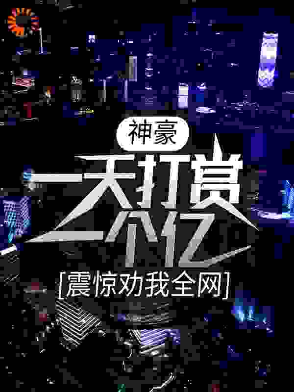 神豪：一天打赏一个亿，震惊劝我全网