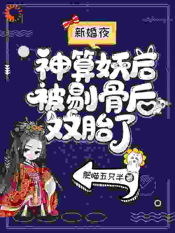 新婚夜，神算妖后被剔骨后双胎了