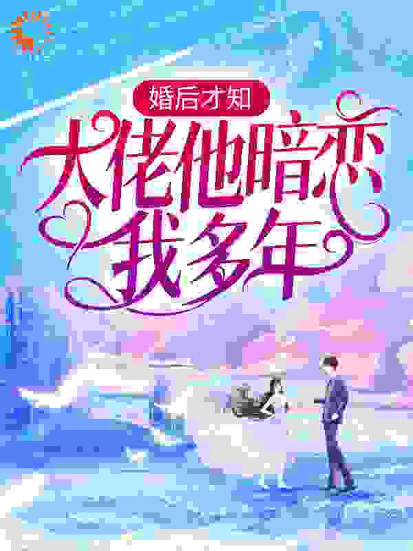 婚后才知，大佬他暗恋我多年